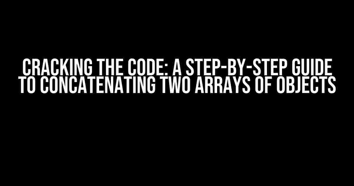 Cracking the Code: A Step-by-Step Guide to Concatenating Two Arrays of Objects