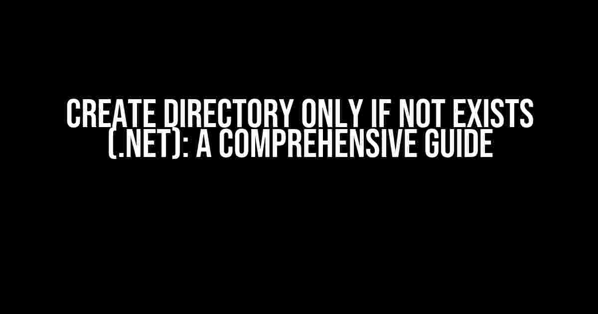 Create Directory Only If Not Exists (.NET): A Comprehensive Guide