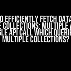 How to Efficiently Fetch Data from Multiple Collections: Multiple API Calls vs. Single API Call which Queries from Multiple Collections?