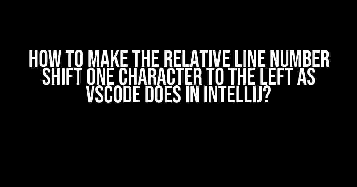 How to Make the Relative Line Number Shift One Character to the Left as VSCode Does in IntelliJ?