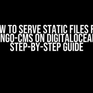 How to Serve Static Files for Django-CMS on DigitalOcean: A Step-by-Step Guide