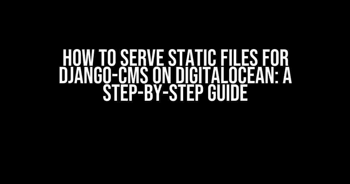 How to Serve Static Files for Django-CMS on DigitalOcean: A Step-by-Step Guide