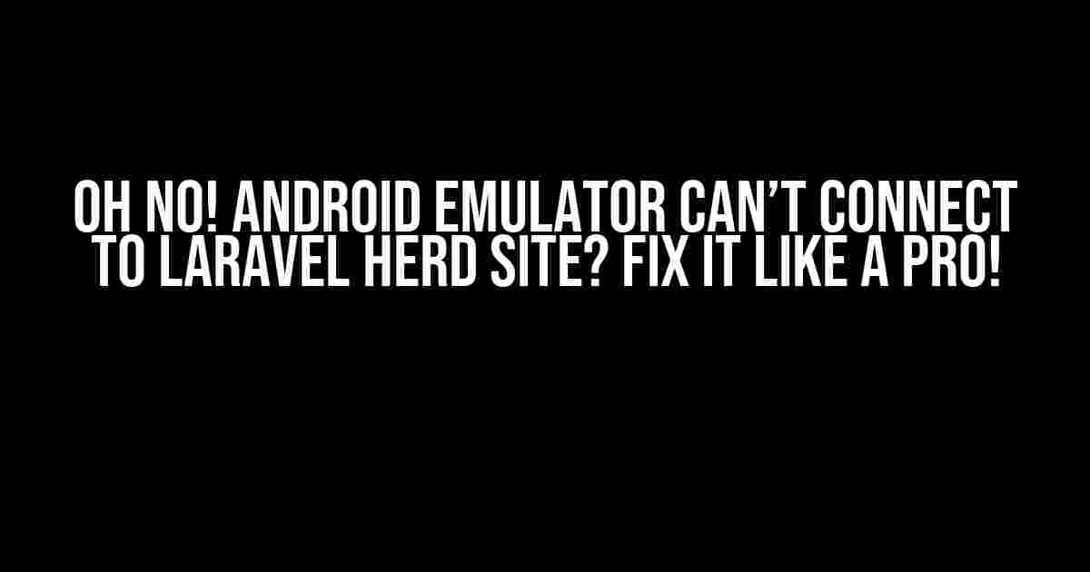 Oh No! Android Emulator Can’t Connect to Laravel Herd Site? Fix It Like a Pro!