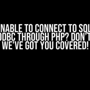 Oh No! Unable to Connect to SQL Server using ODBC through PHP? Don’t Panic, We’ve Got You Covered!