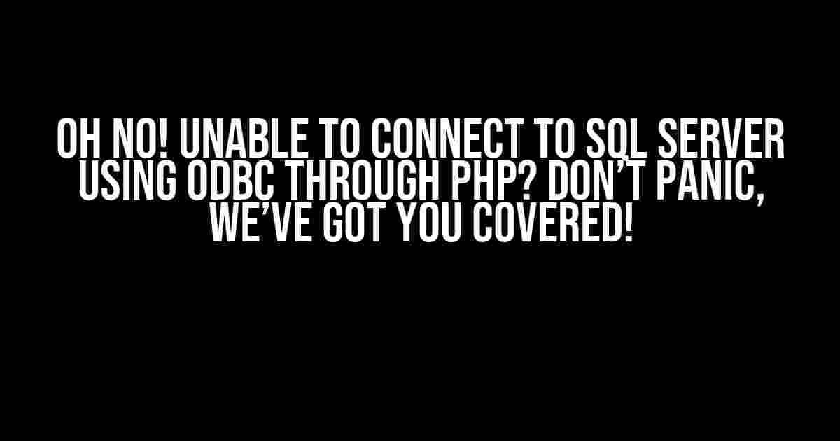 Oh No! Unable to Connect to SQL Server using ODBC through PHP? Don’t Panic, We’ve Got You Covered!