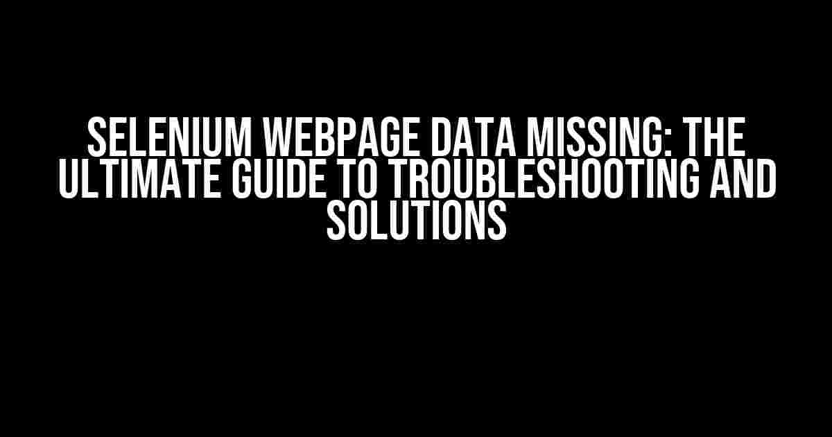 Selenium Webpage Data Missing: The Ultimate Guide to Troubleshooting and Solutions