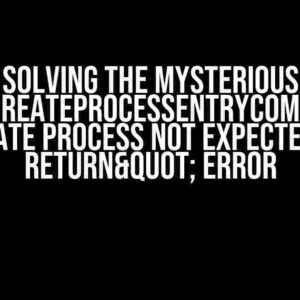 Solving the Mysterious “"CreateProcessEntryCommon:508: Create process not expected to return" Error