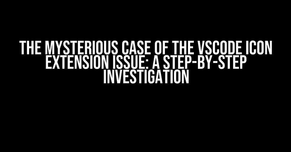 The Mysterious Case of the VSCode Icon Extension Issue: A Step-by-Step Investigation