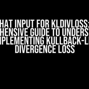 What Input for KLDivLoss: A Comprehensive Guide to Understanding and Implementing Kullback-Leibler Divergence Loss